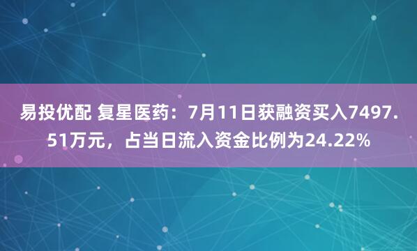 易投优配 复星医药：7月11日获融资买入7497.51万元，占当日流入资金比例为24.22%